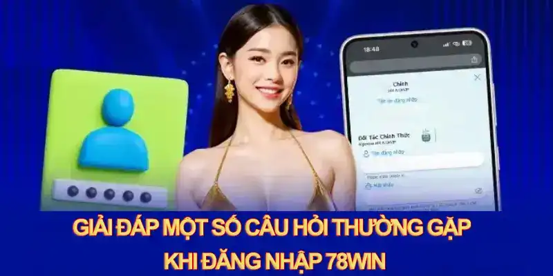 Giải đáp một số câu hỏi thường gặp khi đăng nhập 78WIN
